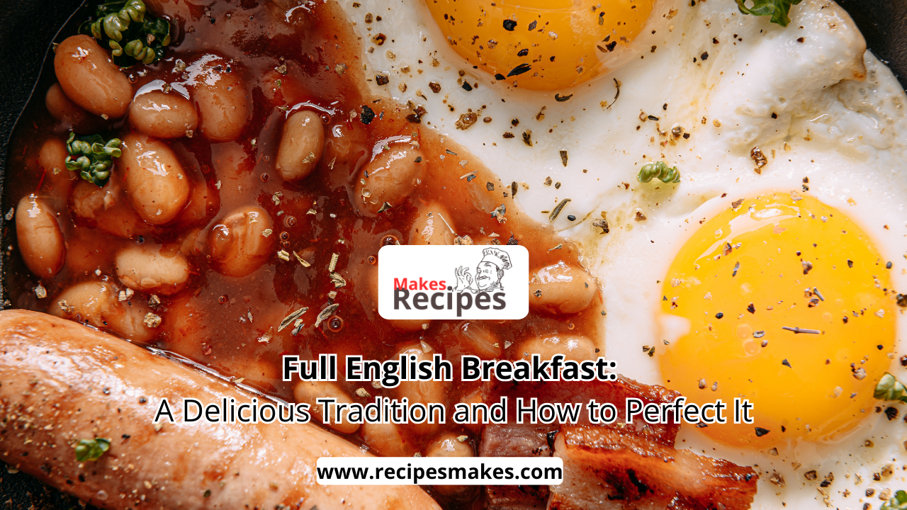 Full English Breakfast: A Delicious Tradition and How to Perfect It