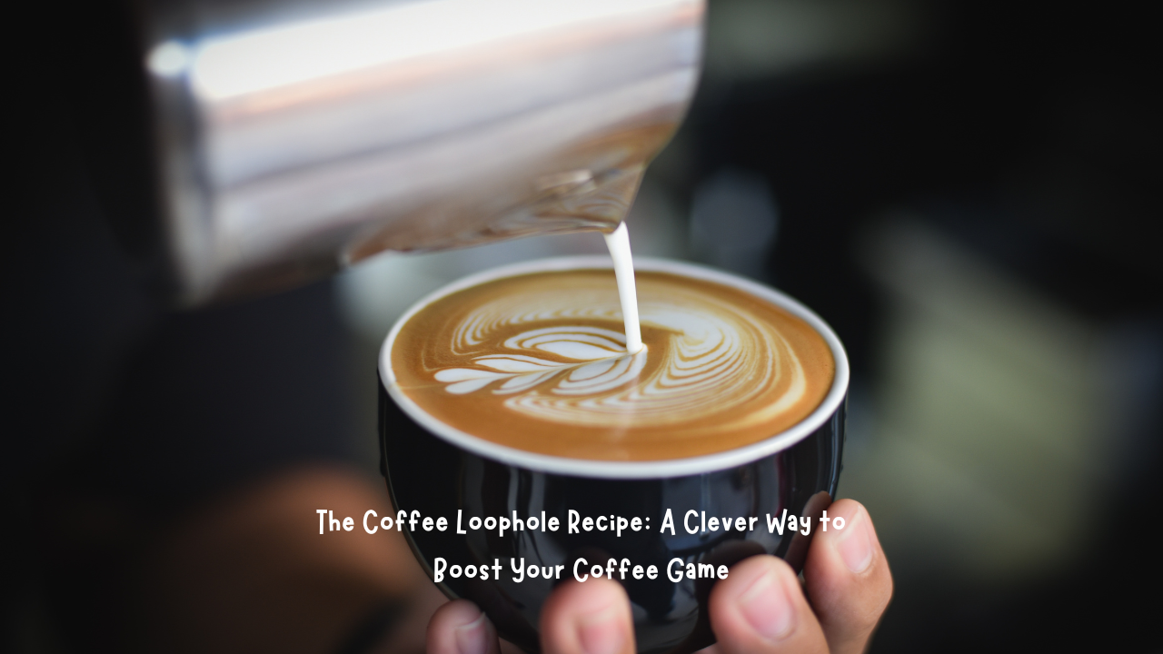 The Coffee Loophole Recipe: A Clever Way to Boost Your Coffee Game